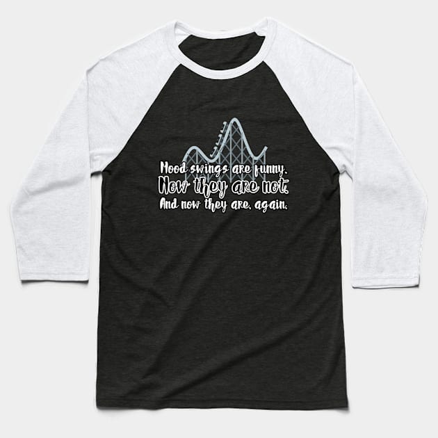 Mood swings are funny. Now they are not. And now they are, again. Baseball T-Shirt by UnCoverDesign